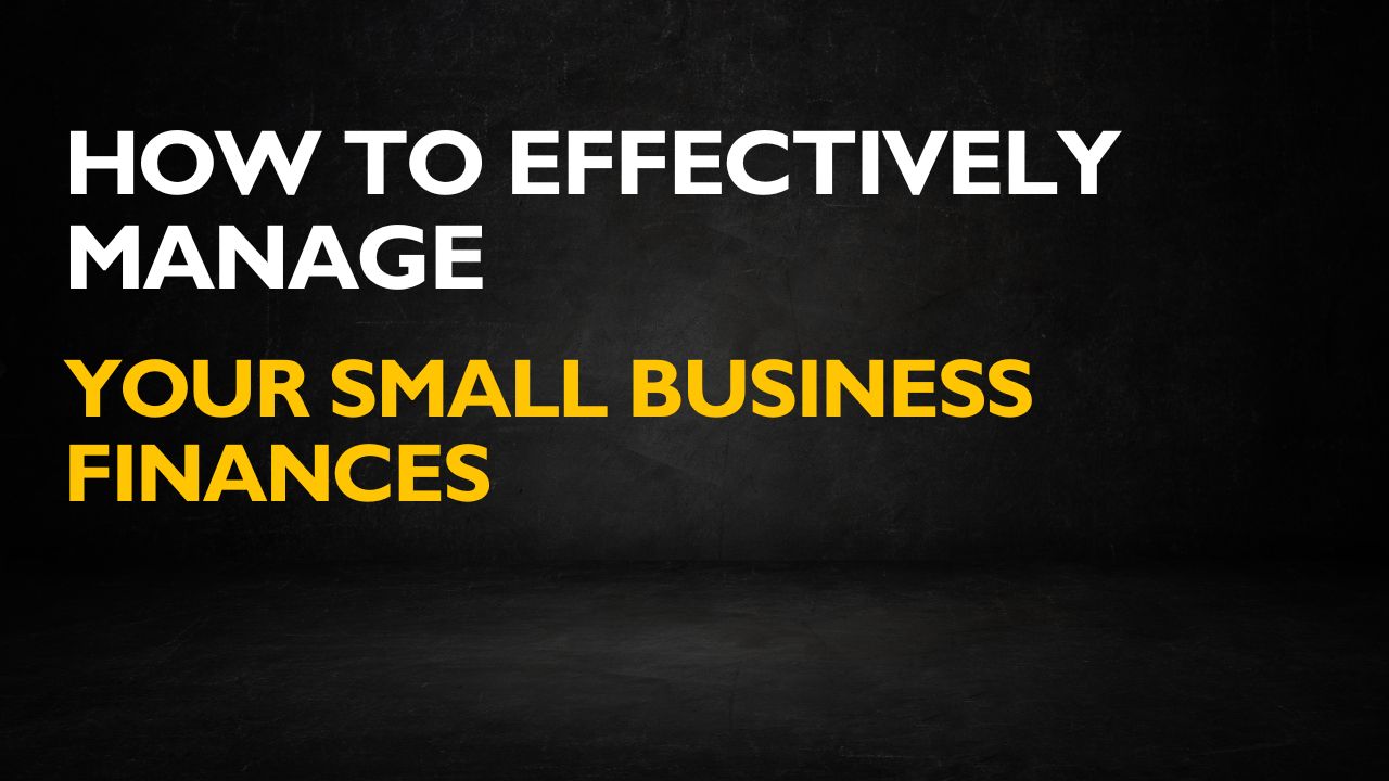 How to Effectively Manage Your Small Business Finances