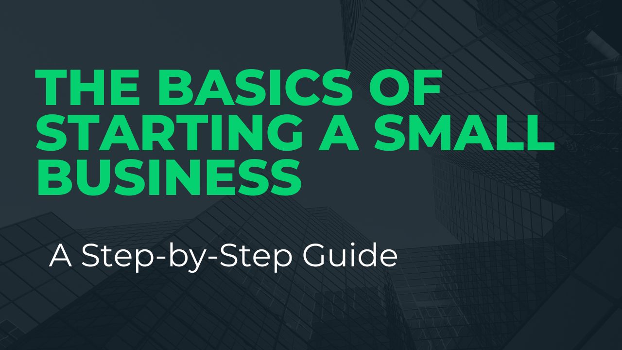 The Basics of Starting a Small Business: A Step-by-Step Guide