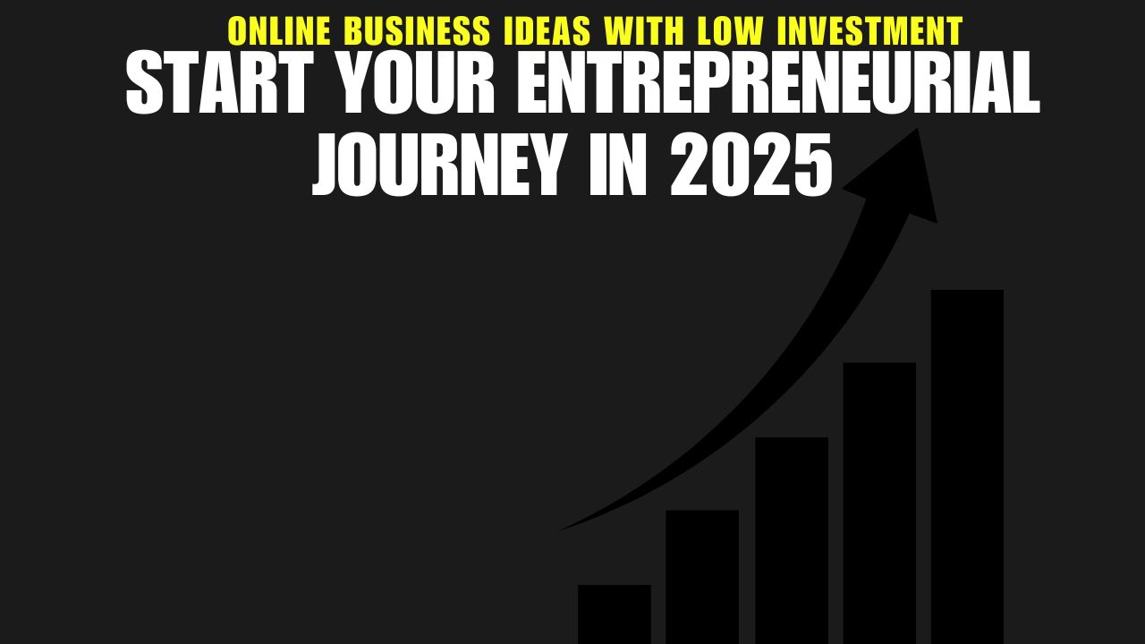 Online Business Ideas with Low Investment Start Your Entrepreneurial Journey in 2025